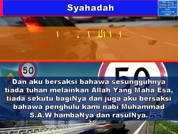 Syahadah ﺍ ، ﺍ ﺍ ﺍﻟﻠ ﺍ Dan aku bersaksi bahawa sesungguhnya tiada tuhan