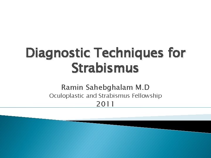 Diagnostic Techniques for Strabismus Ramin Sahebghalam M. D Oculoplastic and Strabismus Fellowship 2011 