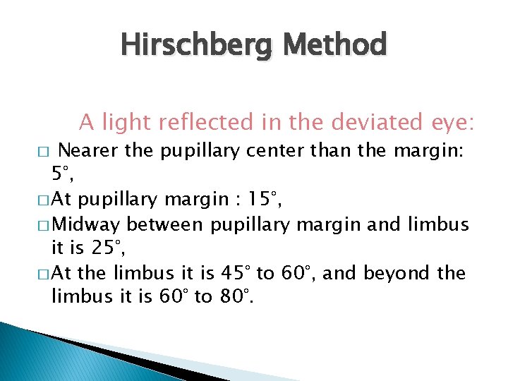 Hirschberg Method A light reflected in the deviated eye: Nearer the pupillary center than