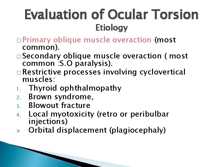 Evaluation of Ocular Torsion � Primary Etiology oblique muscle overaction (most common). � Secondary