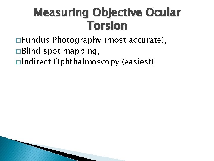 Measuring Objective Ocular Torsion � Fundus Photography (most accurate), � Blind spot mapping, �