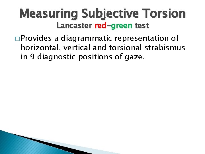 Measuring Subjective Torsion Lancaster red-green test � Provides a diagrammatic representation of horizontal, vertical