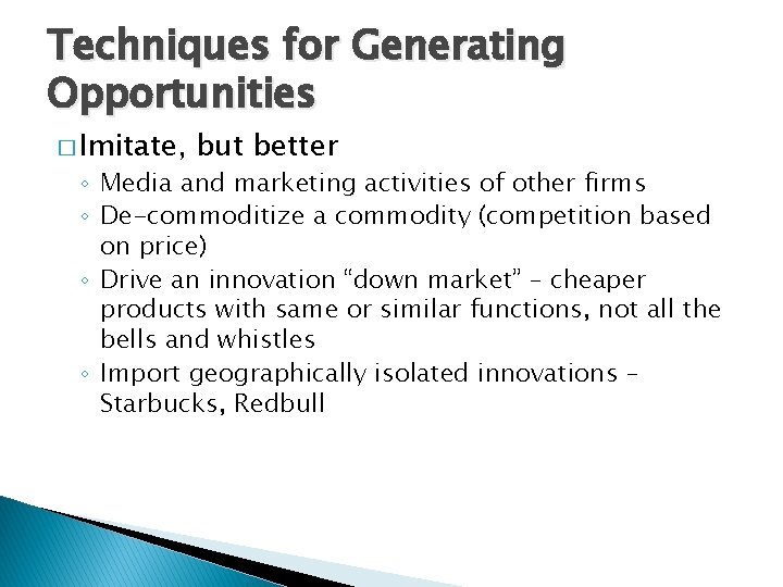 Techniques for Generating Opportunities � Imitate, but better ◦ Media and marketing activities of