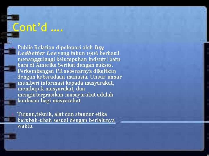 Cont’d …. • Public Relation dipelopori oleh Ivy Ledbetter Lee yang tahun 1906 berhasil