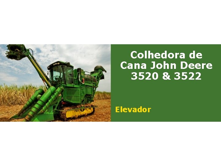 Colhedora de Cana John Deere 3520 & 3522 Elevador 