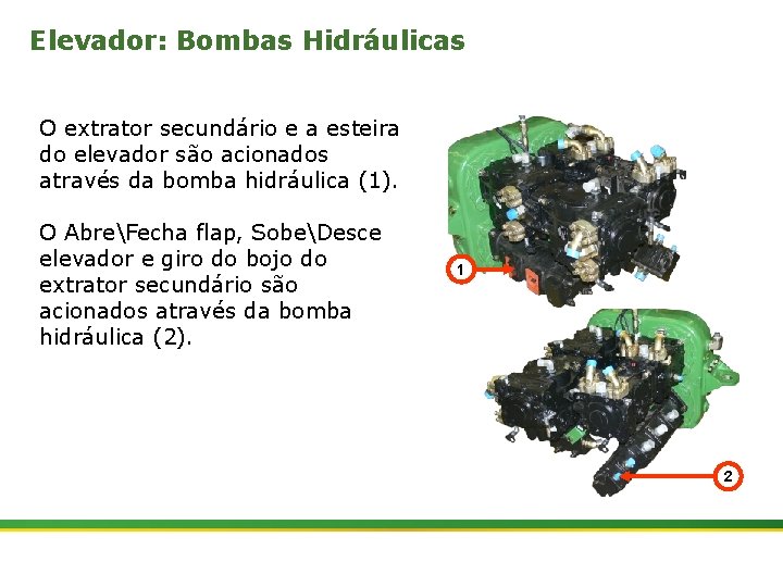 Elevador: Bombas Hidráulicas O extrator secundário e a esteira do elevador são acionados através