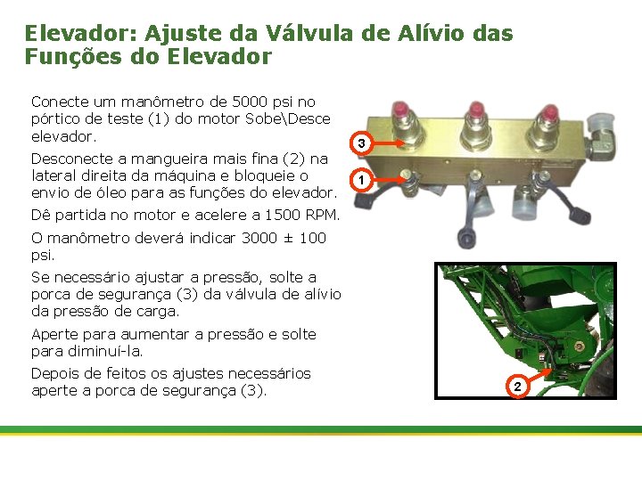 Elevador: Ajuste da Válvula de Alívio das Funções do Elevador Conecte um manômetro de