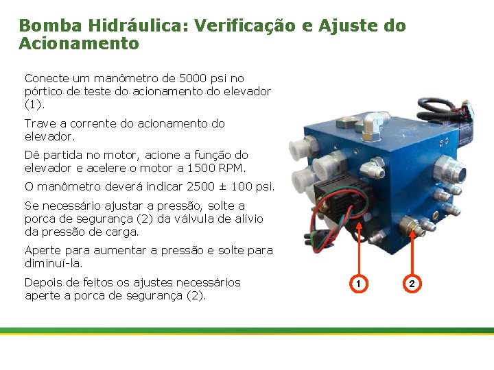 Bomba Hidráulica: Verificação e Ajuste do Acionamento Conecte um manômetro de 5000 psi no