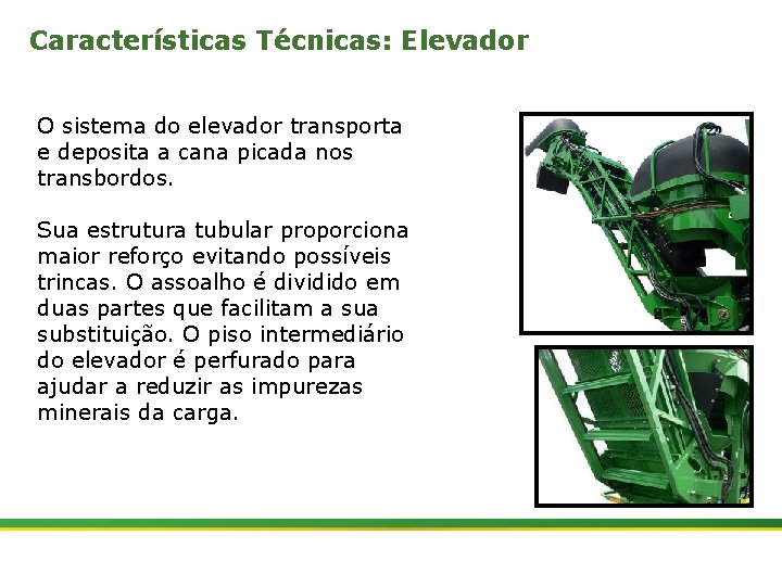 Características Técnicas: Elevador O sistema do elevador transporta e deposita a cana picada nos