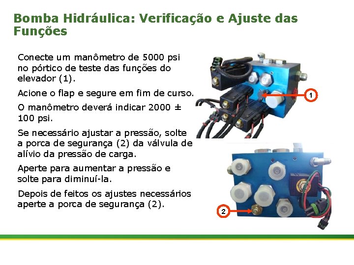 Bomba Hidráulica: Verificação e Ajuste das Funções Conecte um manômetro de 5000 psi no