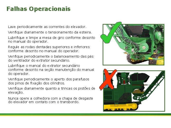 Falhas Operacionais Lave periodicamente as correntes do elevador. Verifique diariamente o tensionamento da esteira.