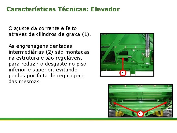 Características Técnicas: Elevador O ajuste da corrente é feito através de cilindros de graxa