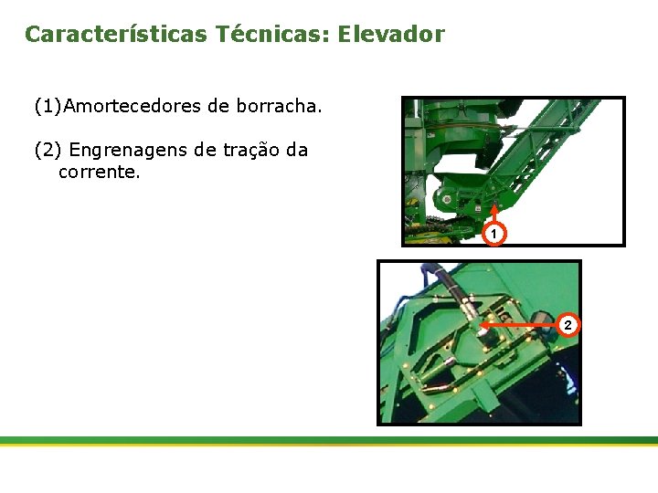 Características Técnicas: Elevador (1)Amortecedores de borracha. (2) Engrenagens de tração da corrente. 1 2