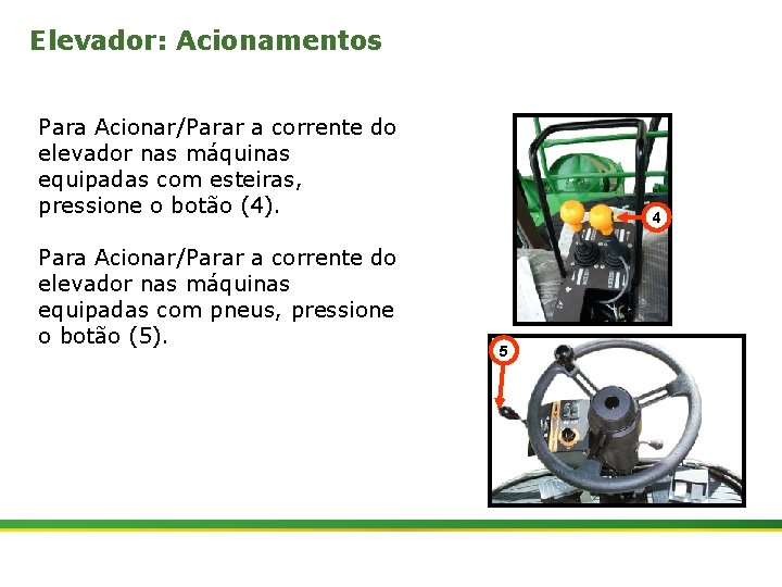 Elevador: Acionamentos Para Acionar/Parar a corrente do elevador nas máquinas equipadas com esteiras, pressione