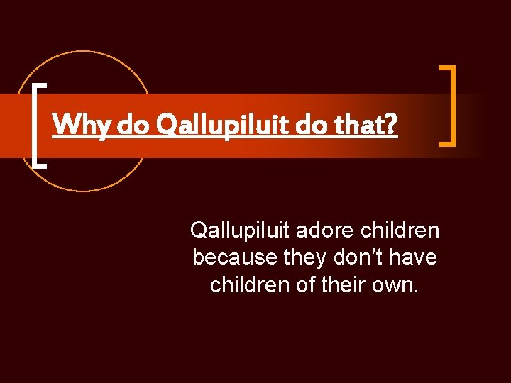 Why do Qallupiluit do that? Qallupiluit adore children because they don’t have children of