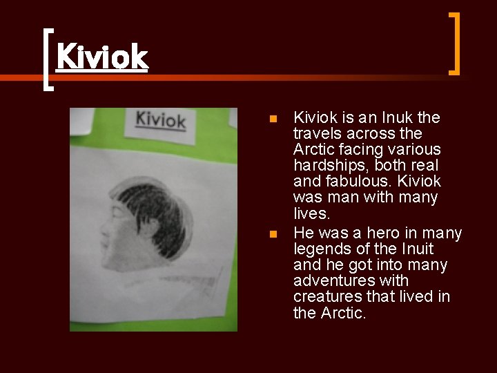 Kiviok n n Kiviok is an Inuk the travels across the Arctic facing various