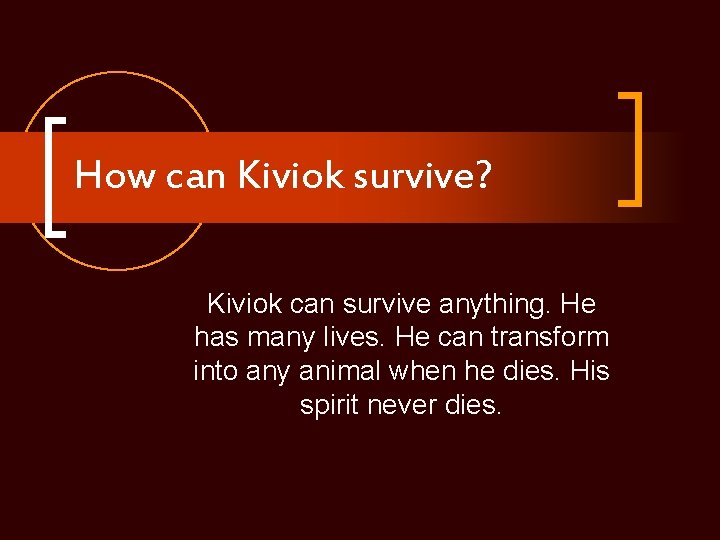 How can Kiviok survive? Kiviok can survive anything. He has many lives. He can