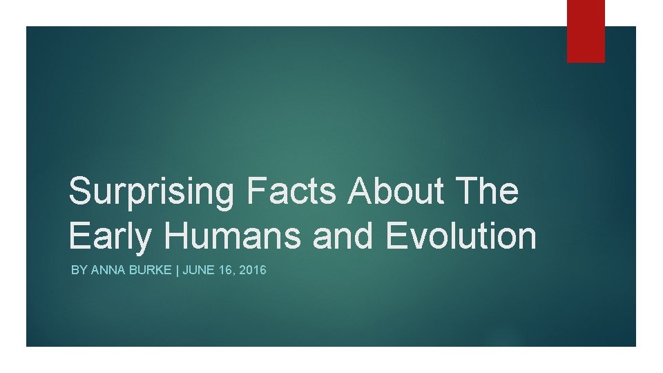 Surprising Facts About The Early Humans and Evolution BY ANNA BURKE | JUNE 16,