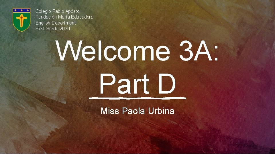 Colegio Pablo Apóstol Fundación María Educadora English Department First Grade 2020 Welcome 3 A: