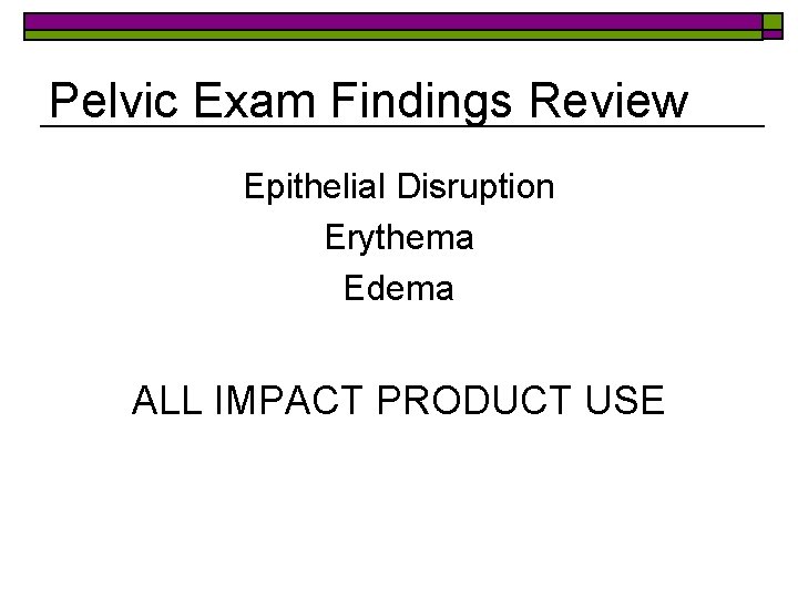Pelvic Exam Findings Review Epithelial Disruption Erythema Edema ALL IMPACT PRODUCT USE 