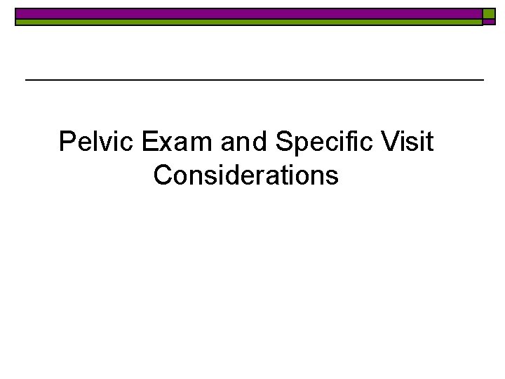 Pelvic Exam and Specific Visit Considerations 