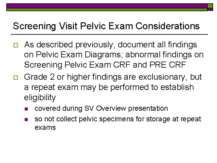 Screening Visit Pelvic Exam Considerations o o As described previously, document all findings on