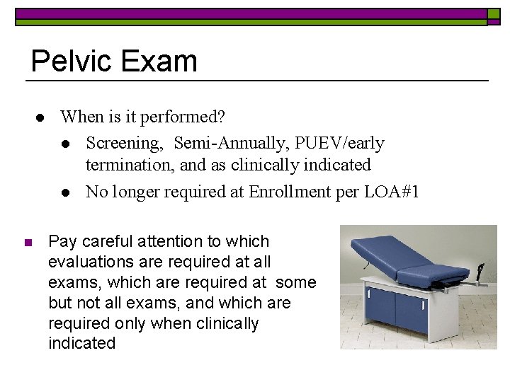 Pelvic Exam l n When is it performed? l Screening, Semi-Annually, PUEV/early termination, and