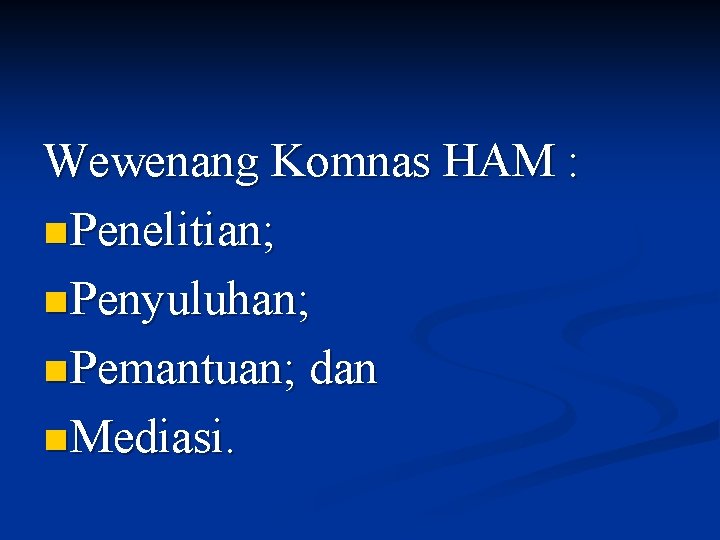 Wewenang Komnas HAM : n Penelitian; n Penyuluhan; n Pemantuan; dan n Mediasi. 