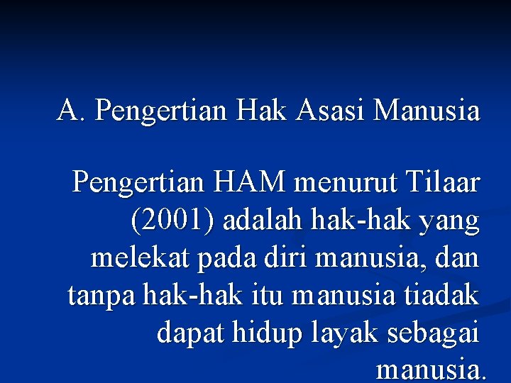 A. Pengertian Hak Asasi Manusia Pengertian HAM menurut Tilaar (2001) adalah hak-hak yang melekat