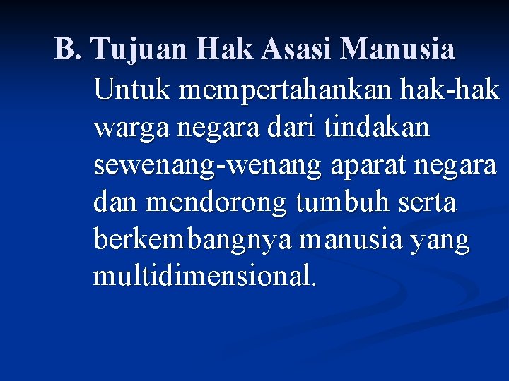 B. Tujuan Hak Asasi Manusia Untuk mempertahankan hak-hak warga negara dari tindakan sewenang-wenang aparat