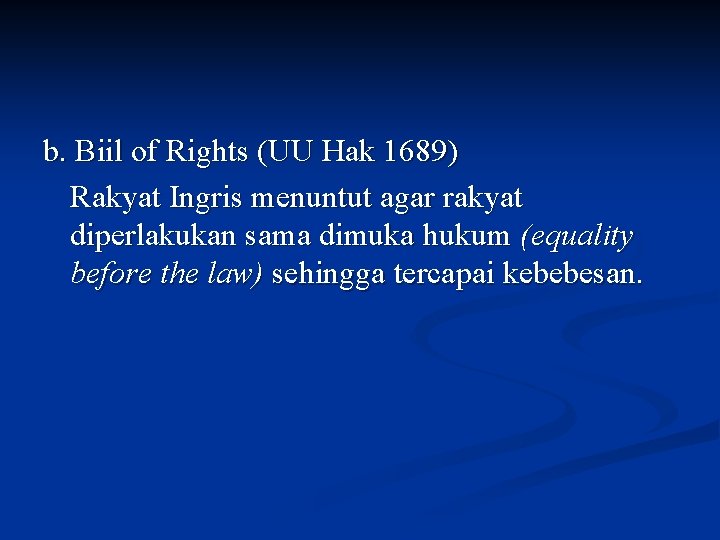 b. Biil of Rights (UU Hak 1689) Rakyat Ingris menuntut agar rakyat diperlakukan sama