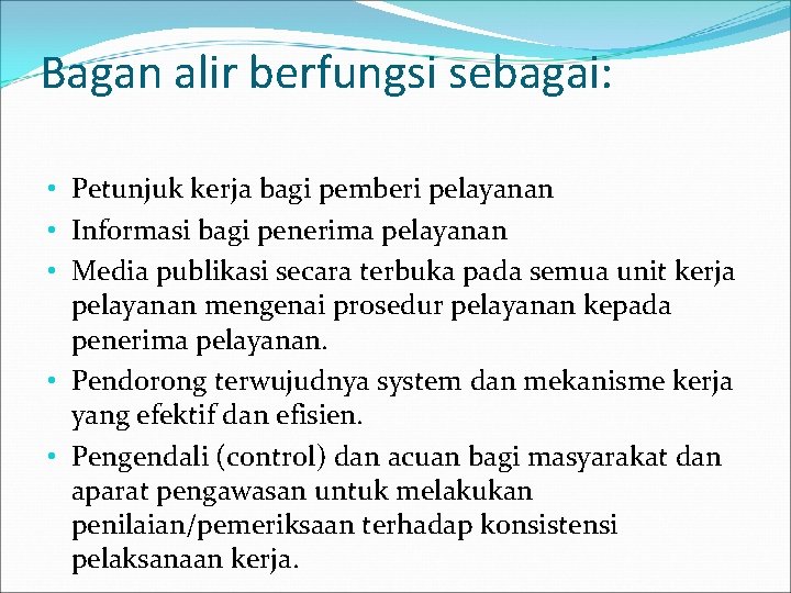 Bagan alir berfungsi sebagai: • Petunjuk kerja bagi pemberi pelayanan • Informasi bagi penerima