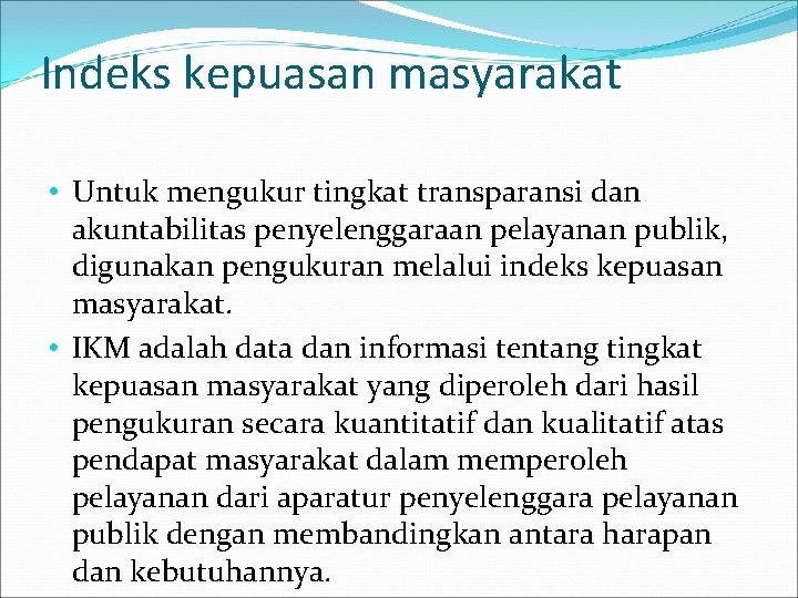 Indeks kepuasan masyarakat • Untuk mengukur tingkat transparansi dan akuntabilitas penyelenggaraan pelayanan publik, digunakan