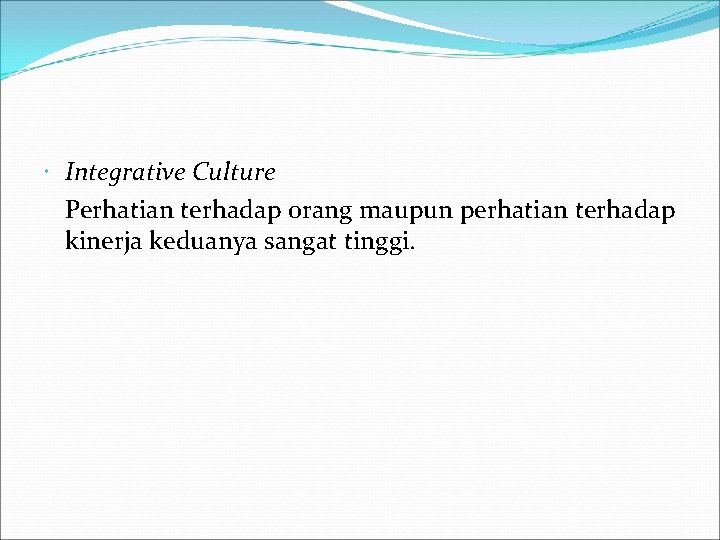  Integrative Culture Perhatian terhadap orang maupun perhatian terhadap kinerja keduanya sangat tinggi. 