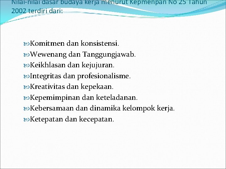 Nilai-nilai dasar budaya kerja menurut Kepmenpan No 25 Tahun 2002 terdiri dari: Komitmen dan