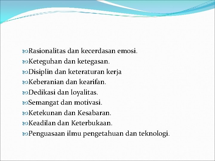  Rasionalitas dan kecerdasan emosi. Keteguhan dan ketegasan. Disiplin dan keteraturan kerja Keberanian dan