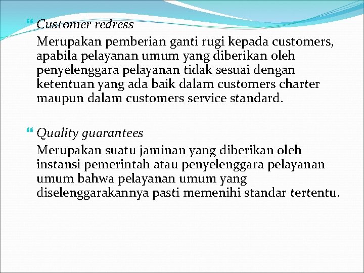  Customer redress Merupakan pemberian ganti rugi kepada customers, apabila pelayanan umum yang diberikan