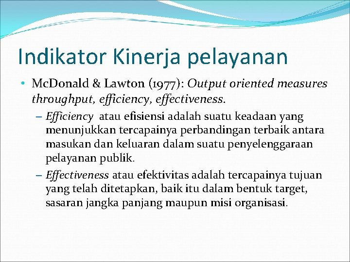 Indikator Kinerja pelayanan • Mc. Donald & Lawton (1977): Output oriented measures throughput, efficiency,