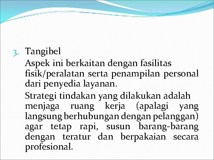 3. Tangibel Aspek ini berkaitan dengan fasilitas fisik/peralatan serta penampilan personal dari penyedia layanan.