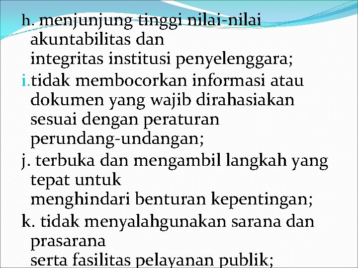 h. menjunjung tinggi nilai-nilai akuntabilitas dan integritas institusi penyelenggara; i. tidak membocorkan informasi atau