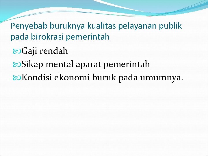 Penyebab buruknya kualitas pelayanan publik pada birokrasi pemerintah Gaji rendah Sikap mental aparat pemerintah