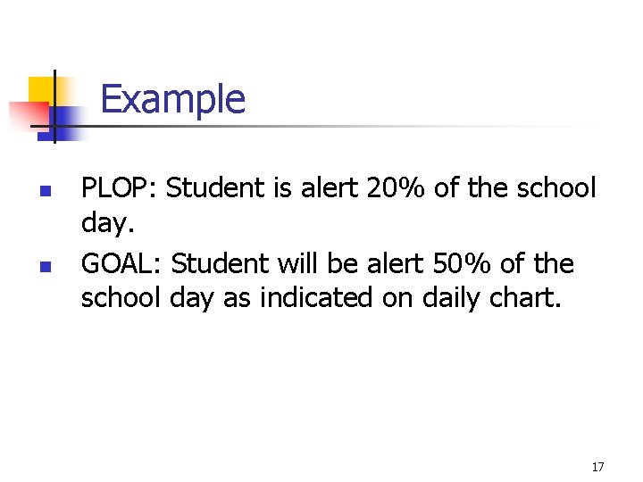 Example n n PLOP: Student is alert 20% of the school day. GOAL: Student