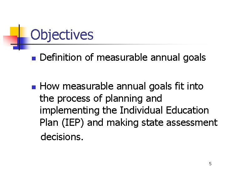 Objectives n n Definition of measurable annual goals How measurable annual goals fit into