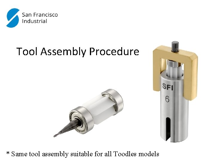 Tool Assembly Procedure * Same tool assembly suitable for all Toodles models 
