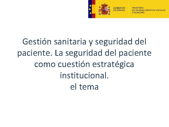 Gestión sanitaria y seguridad del paciente. La seguridad del paciente como cuestión estratégica institucional. Gestión sanitaria y seguridad del paciente. La seguridad del paciente como cuestión estratégica institucional.