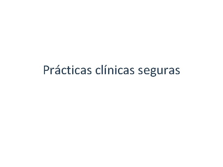 Prácticas clínicas seguras Prácticas clínicas seguras