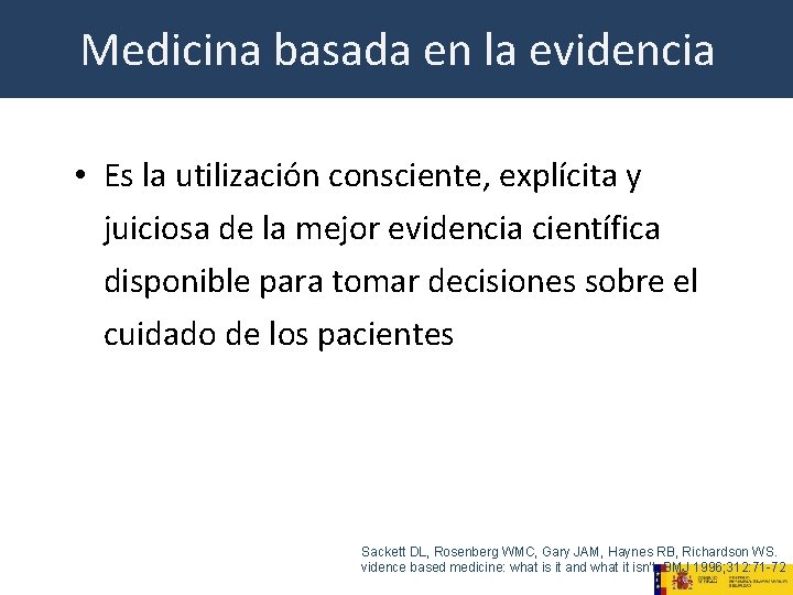 Medicina basada en la evidencia • Es la utilización consciente, explícita y juiciosa de Medicina basada en la evidencia • Es la utilización consciente, explícita y juiciosa de