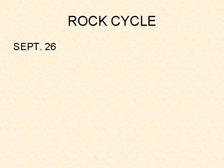 ROCK CYCLE SEPT. 26 ROCK CYCLE SEPT. 26