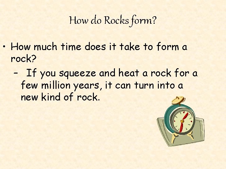 How do Rocks form? • How much time does it take to form a How do Rocks form? • How much time does it take to form a