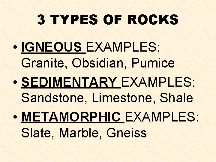 3 TYPES OF ROCKS • IGNEOUS EXAMPLES: Granite, Obsidian, Pumice • SEDIMENTARY EXAMPLES: Sandstone, 3 TYPES OF ROCKS • IGNEOUS EXAMPLES: Granite, Obsidian, Pumice • SEDIMENTARY EXAMPLES: Sandstone,